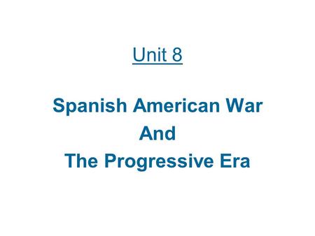 Unit 8 Spanish American War And The Progressive Era.