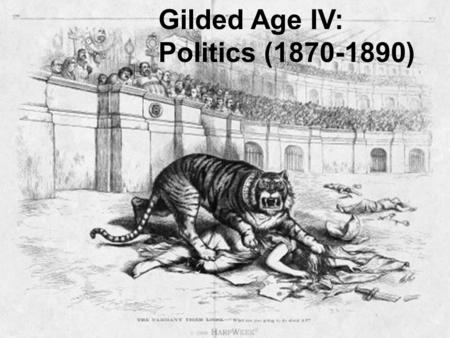 Gilded Age IV: Politics (1870-1890). Learning Targets I can analyze the role of political machines and patronage in Gilded Age politics. I can evaluate.
