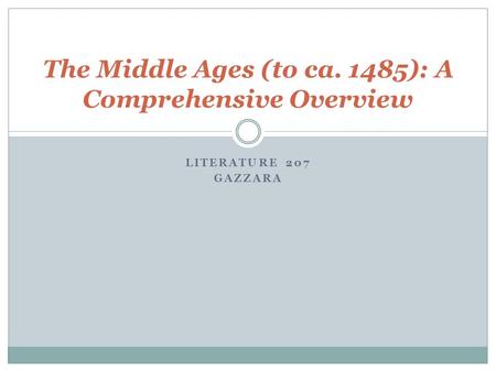 LITERATURE 207 GAZZARA The Middle Ages (to ca. 1485): A Comprehensive Overview.