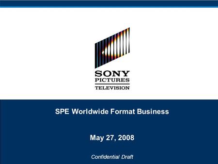 Confidential Draft SPE Worldwide Format Business May 27, 2008.
