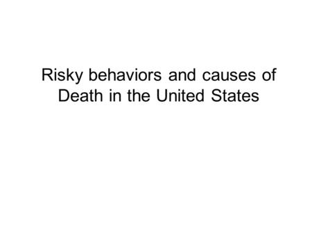 Risky behaviors and causes of Death in the United States.