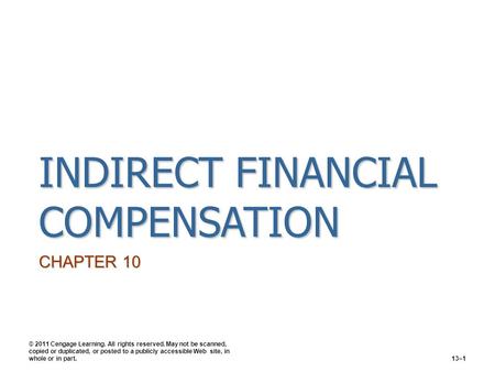 INDIRECT FINANCIAL COMPENSATION CHAPTER 10 © 2011 Cengage Learning. All rights reserved. May not be scanned, copied or duplicated, or posted to a publicly.