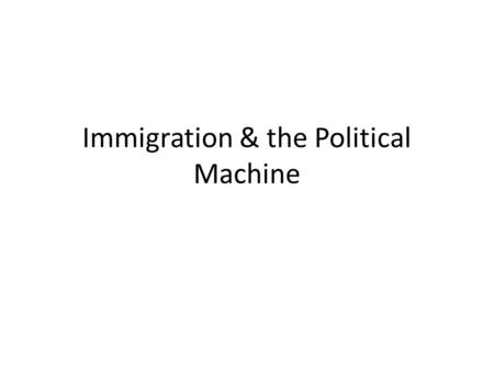 Immigration & the Political Machine Immigration Push Factor Reason(s) to leave ones birth country to live in a foreign country Pull factors – Reason(s)