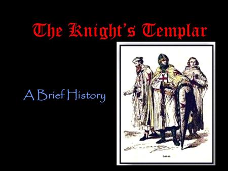 The Knight’s Templar A Brief History. The What? The Poor Fellow Soldiers of Christ and the Temple of Solomon.