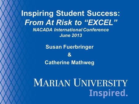 Inspiring Student Success: From At Risk to “EXCEL” NACADA International Conference June 2013 Susan Fuerbringer & Catherine Mathweg.