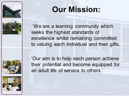 Our Mission: ‘We are a learning community which seeks the highest standards of excellence whilst remaining committed to valuing each individual and their.