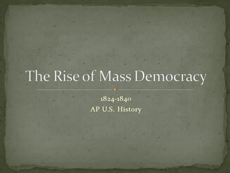 1824-1840 AP U.S. History. How did Jacksonian Democracy change American politics and power in the United States?