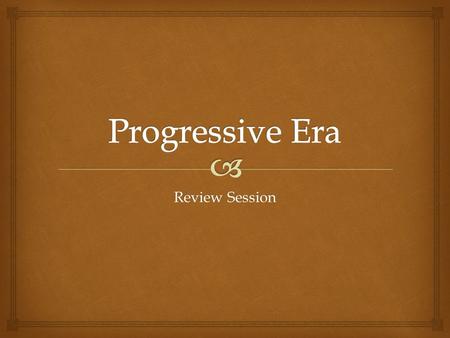 Progressive Era Review Session.