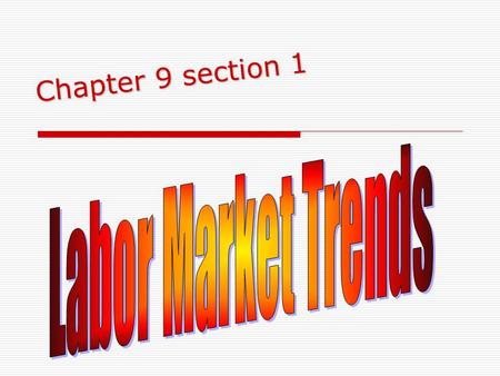 Chapter 9 section 1 Labor Market Trends.