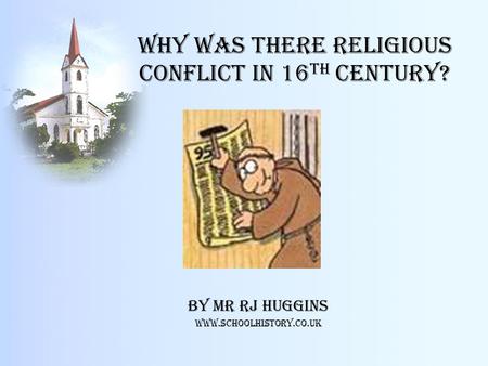 Why was there Religious Conflict in 16 th Century? By Mr RJ Huggins www.SchoolHistory.co.uk.