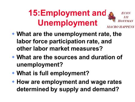 15:Employment and Unemployment  What are the unemployment rate, the labor force participation rate, and other labor market measures?  What are the sources.