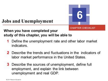 © 2011 Pearson Education Jobs and Unemployment 6 When you have completed your study of this chapter, you will be able to 1Define the unemployment rate.