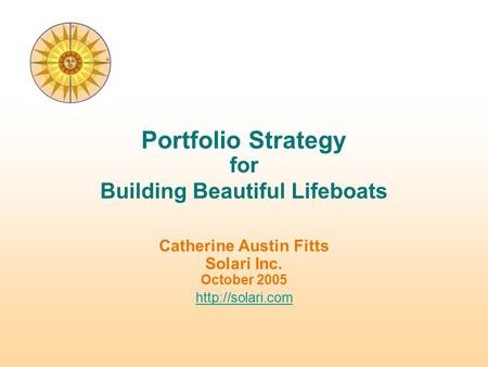 Catherine Austin Fitts Solari Inc. October 2005  Portfolio Strategy for Building Beautiful Lifeboats.