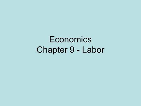 Economics Chapter 9 - Labor