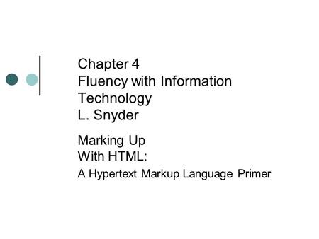 Chapter 4 Fluency with Information Technology L. Snyder Marking Up With HTML: A Hypertext Markup Language Primer.