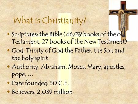 What is Christianity? Scriptures: the Bible (46/39 books of the old Testament, 27 books of the New Testament) God: Trinity of God the Father, the Son and.