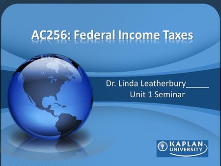 Dr. Linda Leatherbury_____ Unit 1 Seminar. . This course introduces students to the procedures to decipher tax information on an individual federal tax.