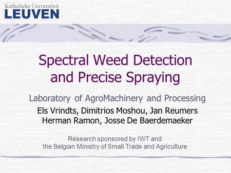 Spectral Weed Detection and Precise Spraying Laboratory of AgroMachinery and Processing Els Vrindts, Dimitrios Moshou, Jan Reumers Herman Ramon, Josse.