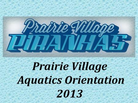 Prairie Village Aquatics Orientation 2013. Agenda Welcome! Program Philosophy Coaching Introductions Behavior Policy Handbook Sign Up Genius Dive Team.