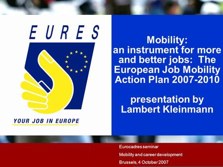 Mobility: an instrument for more and better jobs: The European Job Mobility Action Plan 2007-2010 presentation by Lambert Kleinmann Eurocadres seminar.