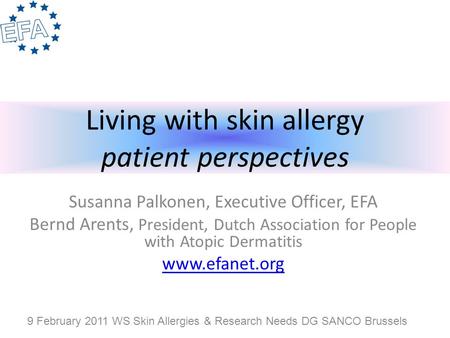 Living with skin allergy patient perspectives Susanna Palkonen, Executive Officer, EFA Bernd Arents, President, Dutch Association for People with Atopic.