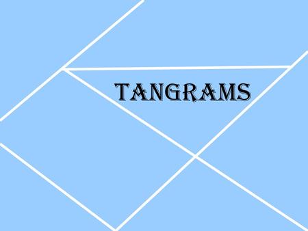 TANGRAMS. THE LEGEND… closed TANS Builds spatial visualization skills and conceptual development, while providing excitement for each participant!