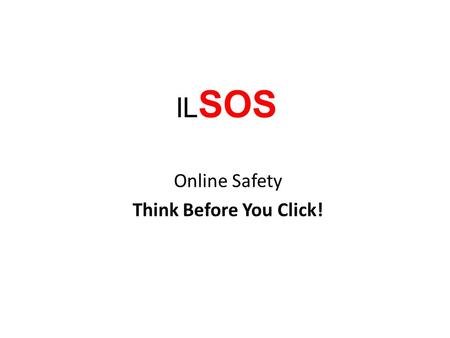 IL SOS Online Safety Think Before You Click!. STOP.