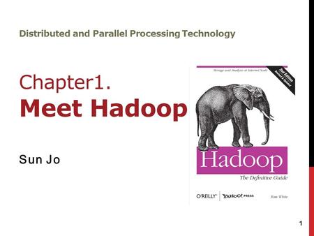 Distributed and Parallel Processing Technology Chapter1. Meet Hadoop Sun Jo 1.