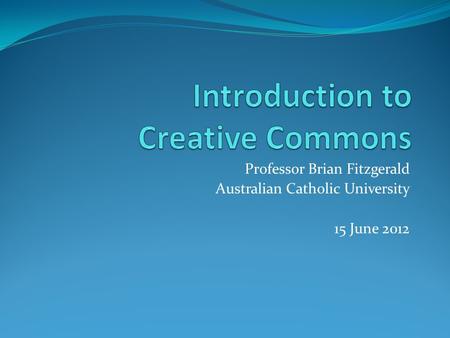 Professor Brian Fitzgerald Australian Catholic University 15 June 2012.