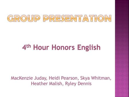 MacKenzie Juday, Heidi Pearson, Skya Whitman, Heather Malish, Ryley Dennis 4 th Hour Honors English.