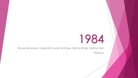 1984 Bryce Stevenson, Jared Kirk, Kylie McIntyre, Fariha Ghazi, Katrina Tran Period 2.
