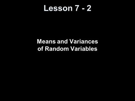 Lesson 7 - 2 Means and Variances of Random Variables.