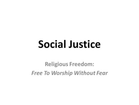 Social Justice Religious Freedom: Free To Worship Without Fear.