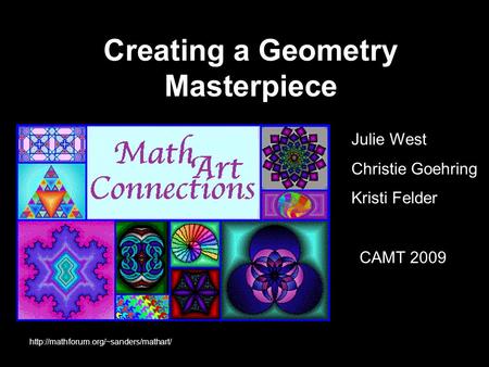 Creating a Geometry Masterpiece Julie West Christie Goehring Kristi Felder CAMT 2009