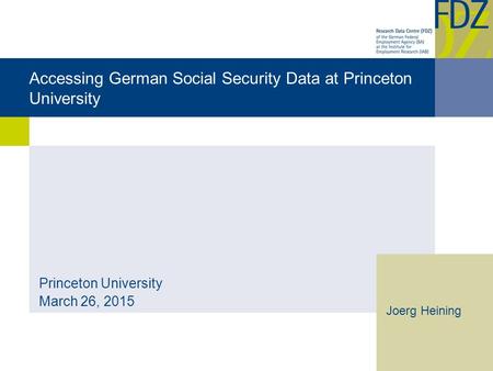 Accessing German Social Security Data at Princeton University Princeton University March 26, 2015 Joerg Heining.