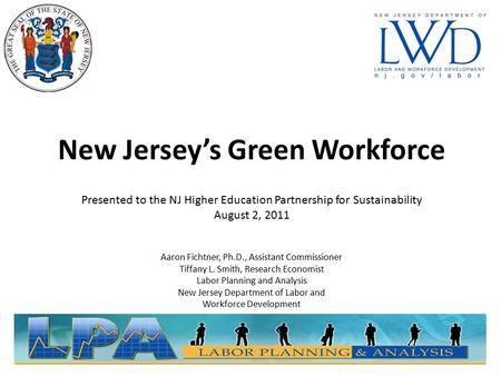 New Jersey’s Green Workforce Presented to the NJ Higher Education Partnership for Sustainability August 2, 2011 Aaron Fichtner, Ph.D., Assistant Commissioner.