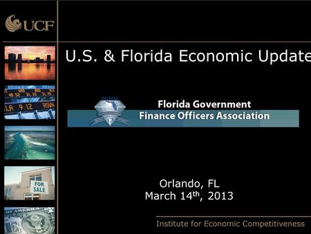U.S. & Florida Economic Update Orlando, FL March 14 th, 2013.
