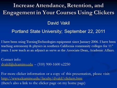 Increase Attendance, Retention, and Engagement in Your Courses Using Clickers David Vakil Portland State University; September 22, 2011 I have been using.
