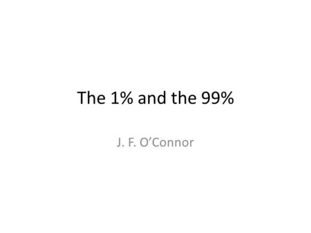 The 1% and the 99% J. F. O’Connor. Distribution of family income in the U.S. Current distribution How has it changed over the years? Why has it changed?