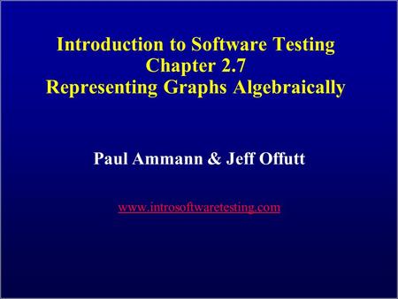 Introduction to Software Testing Chapter 2.7 Representing Graphs Algebraically Paul Ammann & Jeff Offutt www.introsoftwaretesting.com.