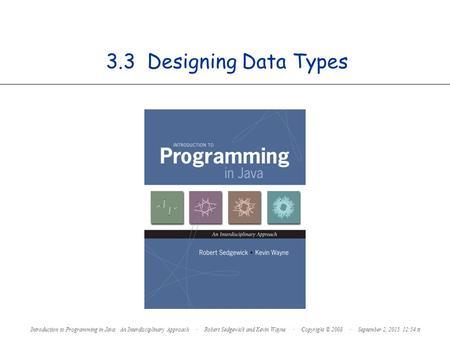 3.3 Designing Data Types Introduction to Programming in Java: An Interdisciplinary Approach · Robert Sedgewick and Kevin Wayne · Copyright © 2008 · September.