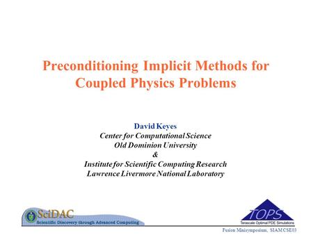 Preconditioning Implicit Methods for Coupled Physics Problems David Keyes Center for Computational Science Old Dominion University & Institute for Scientific.