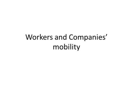 Workers and Companies’ mobility. Free movement of workers Is there such thing as a « labor market » ? What is a « worker » under EU law? What rights are.