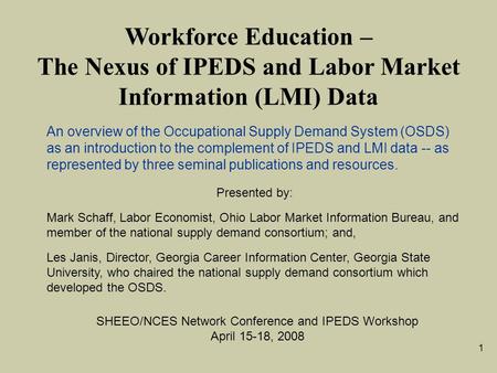 1 Workforce Education – The Nexus of IPEDS and Labor Market Information (LMI) Data SHEEO/NCES Network Conference and IPEDS Workshop April 15-18, 2008 An.