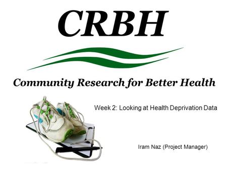Iram Naz (Project Manager) Week 2: Looking at Health Deprivation Data.