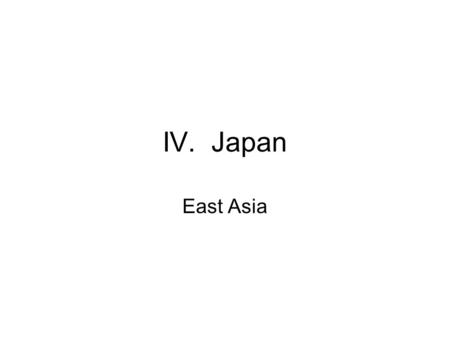 IV. Japan East Asia. IV. Japan A. Japan’s Economy after World War II 1.Japan was in ruins 2.The U.S. helped to rebuild Japan’s industries by giving them.