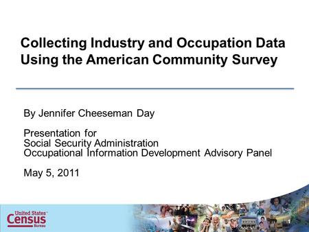 Collecting Industry and Occupation Data Using the American Community Survey By Jennifer Cheeseman Day Presentation for Social Security Administration Occupational.