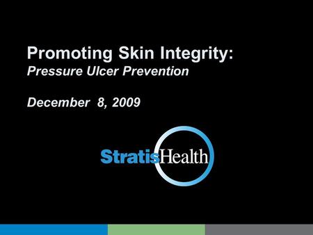 Promoting Skin Integrity: Pressure Ulcer Prevention December 8, 2009.