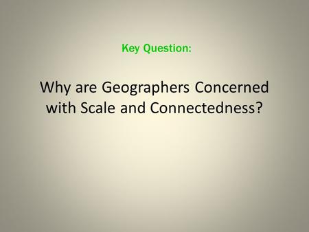 Why are Geographers Concerned with Scale and Connectedness?