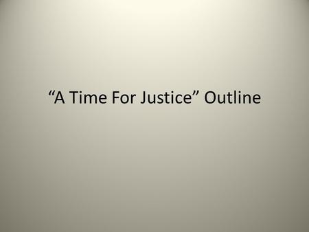“A Time For Justice” Outline